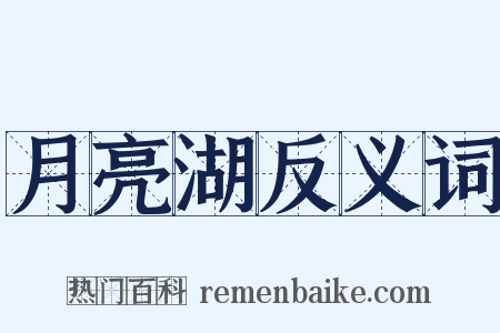 月亮湖反义词是什么意思的图片